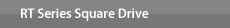 RT Series Square Drive