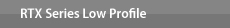 RTX Series Low Profile